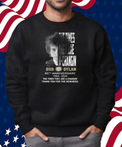 The Times They Are A-Changin Bob Dylan 60th Anniversary 1964-2024 Thank You For The Memories Shirt Sweatshirt