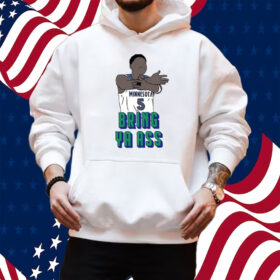 Timberwolves Anthony Edwards Bring Ya Ass Shirt Hoodie