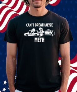 Can't Breathalyze Meth Shirt