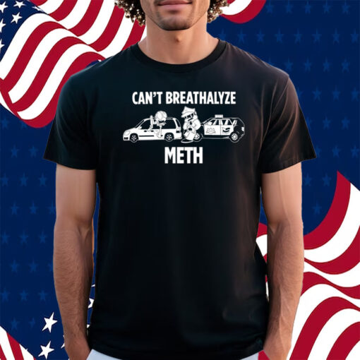 Can't Breathalyze Meth Shirt