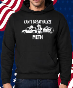 Can't Breathalyze Meth Shirt Hoodie