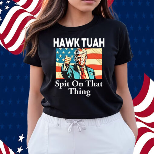 Donald Trump Hawk Tuah Spit On That Thing Shirt