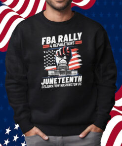 FBA Rally 4 Reparations Juneteenth Celebration Washington DC Shirt Sweatshirt