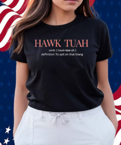 Hawk Tuah Definition To Spit On That Thang Shirts