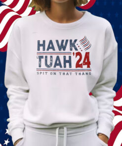 Hawk Tuah Spit On That Thang Hawk Tuah 24 T-Shirt Sweatshirt