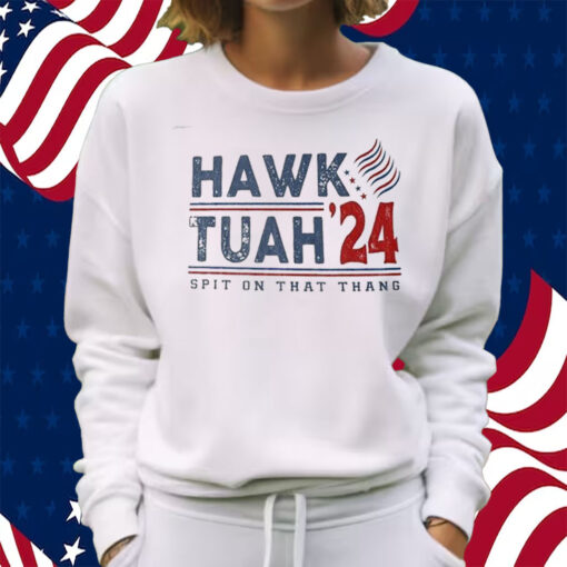 Hawk Tuah Spit On That Thang Hawk Tuah 24 T-Shirt Sweatshirt