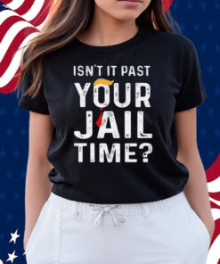 Isn’t It Past Your Jail Time Shirts