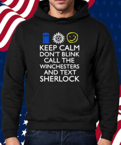 Keep Calm Don't Blink Call The Winchesters And Text Sherlock Shirt
