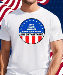 Let’s Make America Hawk Tuah Again Spit On That Thang Shirt