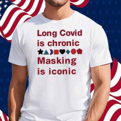 Long Covid Is Chronic Masking Is Iconic Shirt