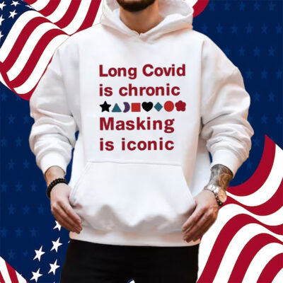 Long Covid Is Chronic Masking Is Iconic Shirt Hoodie