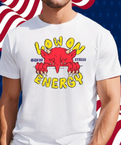 Low On Energy High On Stress Shirt