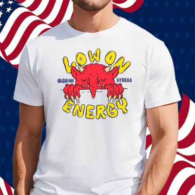 Low On Energy High On Stress Shirt