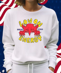 Low On Energy High On Stress Shirt Sweatshirt