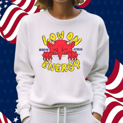 Low On Energy High On Stress Shirt Sweatshirt
