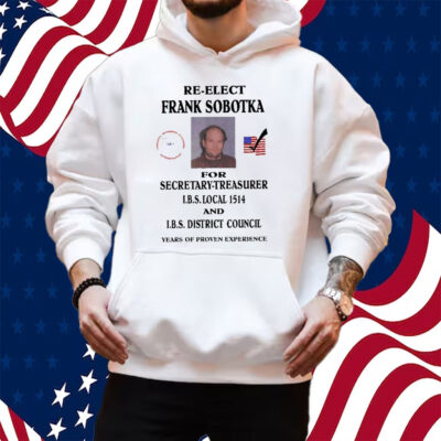 Re-Elect Frank Sobotka For Secretary-Treasurer Shirt Hoodie