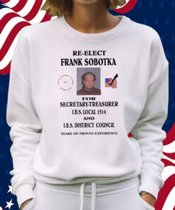 Re-Elect Frank Sobotka For Secretary-Treasurer Shirt Sweatshirt