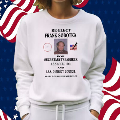 Re-Elect Frank Sobotka For Secretary-Treasurer Shirt Sweatshirt