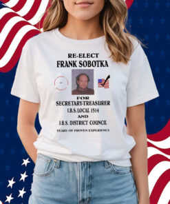 Re-Elect Frank Sobotka For Secretary-Treasurer Shirts