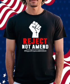 Reject Not Amend Reject Finance Bill 2024 Shirt