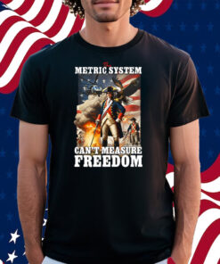 The Metric System Can’t Measure Freedom Shirt
