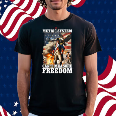 The Metric System Can’t Measure Freedom Shirt