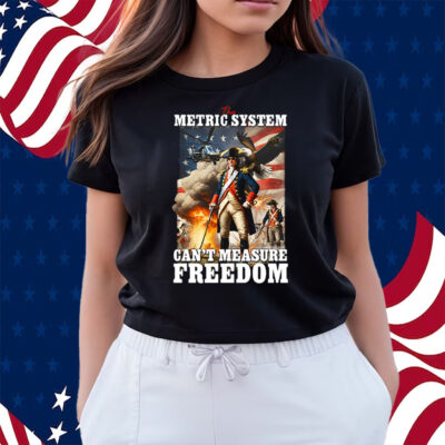 The Metric System Can’t Measure Freedom Shirts