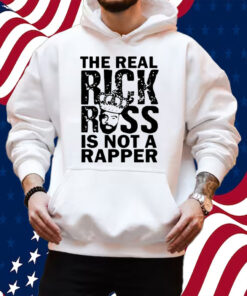 The Real Rick Ross Is Not Rapper Shirt Hoodie