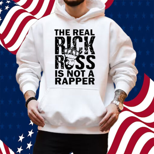 The Real Rick Ross Is Not Rapper Shirt Hoodie