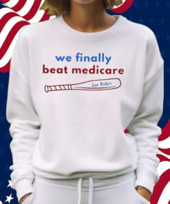 We Finally Beat Medicare Shirt