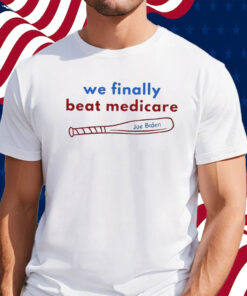 We Finally Beat Medicare Shirt