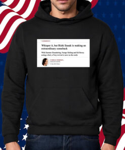 Comment Whisper It But Rishi Sunak Is Making An Extraordinary Comeback Shirt