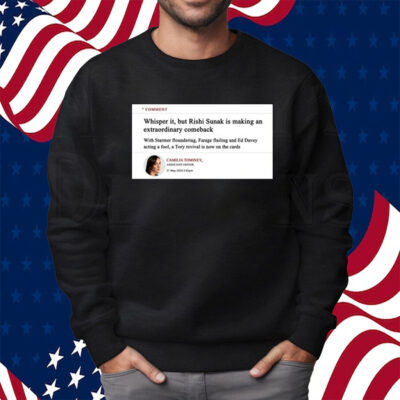 Comment Whisper It But Rishi Sunak Is Making An Extraordinary Comeback Shirt