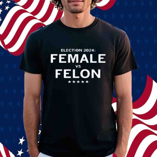 ELECTION 2024 FEMALE VS FELON T-SHIRT