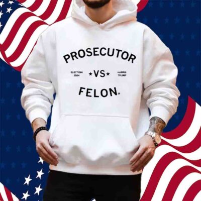 ELECTION 2024 PROSECUTOR VS FELON T-SHIRT