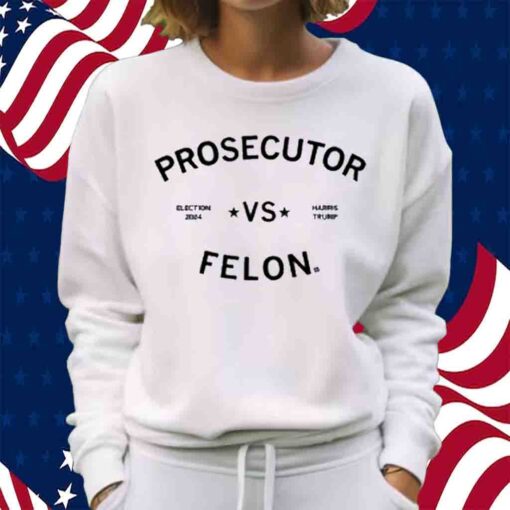 ELECTION 2024 PROSECUTOR VS FELON T-SHIRT