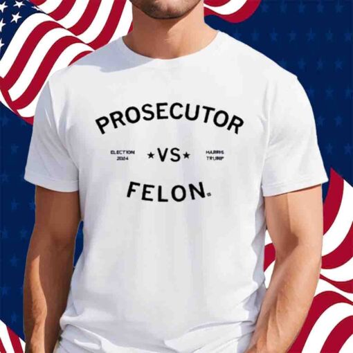 ELECTION 2024 PROSECUTOR VS FELON T-SHIRT