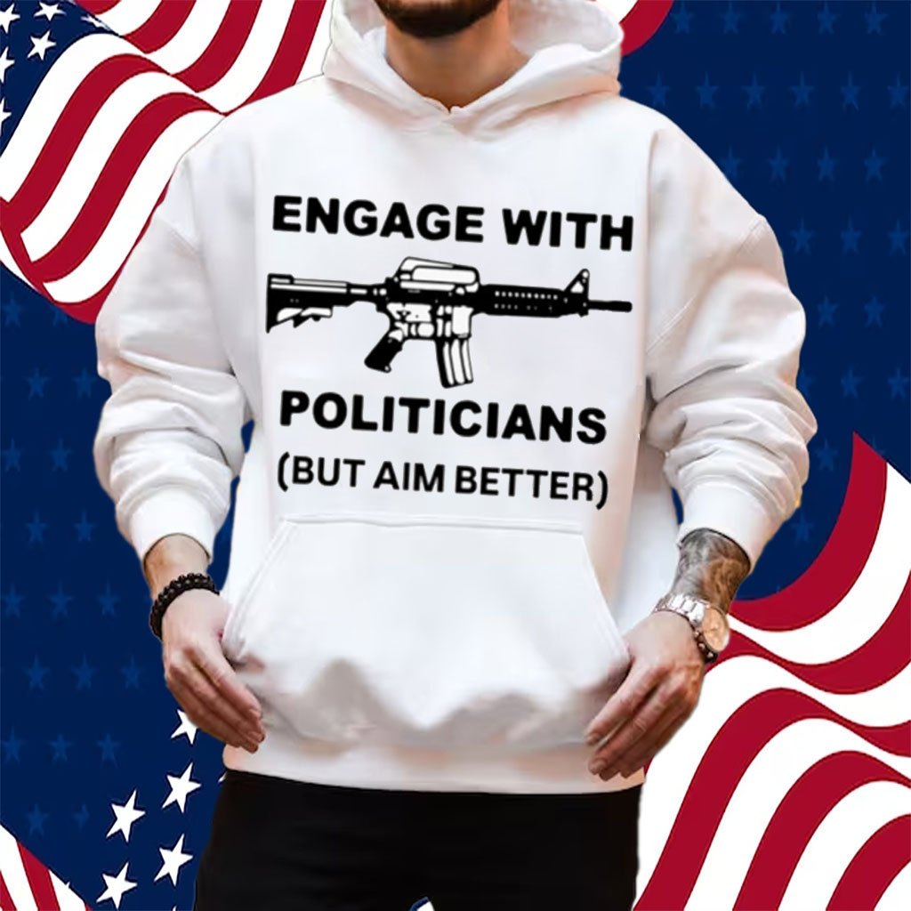 Engage With Politicians But Aim Better T-Shirt