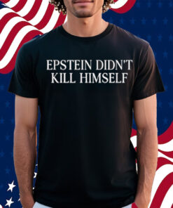 Epstein Didn't Kill Himself T-Shirt