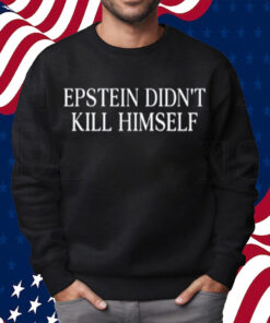 Epstein Didn't Kill Himself T-Shirt