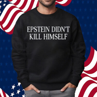 Epstein Didn't Kill Himself T-Shirt