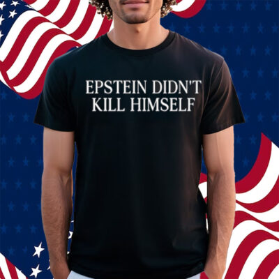 Epstein Didn't Kill Himself T-Shirt