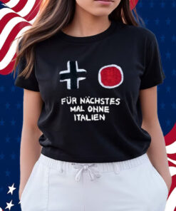 Für Nächstes Mal Ohne Italien T-Shirt