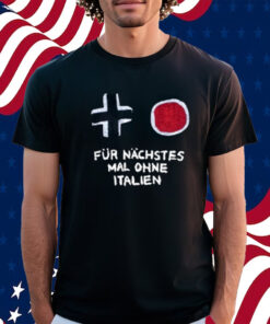 Für Nächstes Mal Ohne Italien T-Shirt