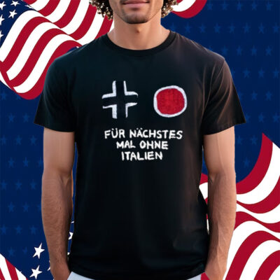 Für Nächstes Mal Ohne Italien T-Shirt