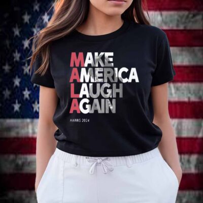 MALA - Make America Laugh Again 2024 Kamala Harris Presidential Race Hat T-Shirt