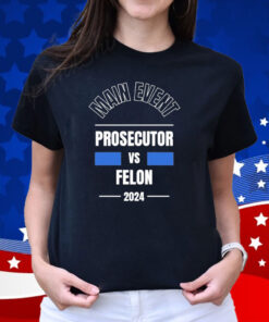 Official Main Event – Prosecutor vs Felon 2024 T-Shirt
