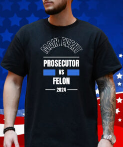 Official Main Event – Prosecutor vs Felon 2024 T-Shirt