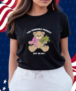 The Horrors Persist But So Do I T-Shirt