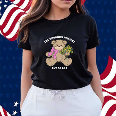 The Horrors Persist But So Do I T-Shirt